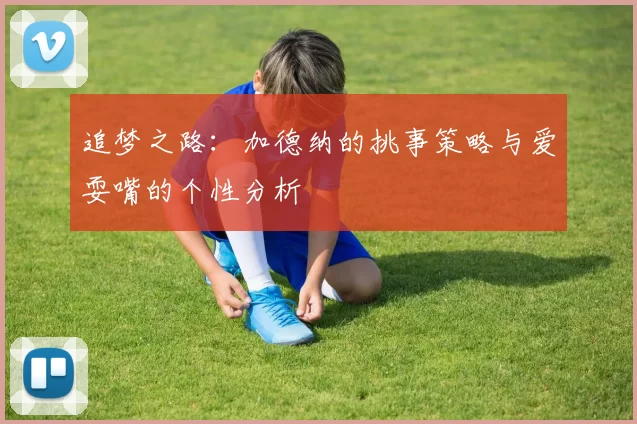 追梦之路：加德纳的挑事策略与爱耍嘴的个性分析